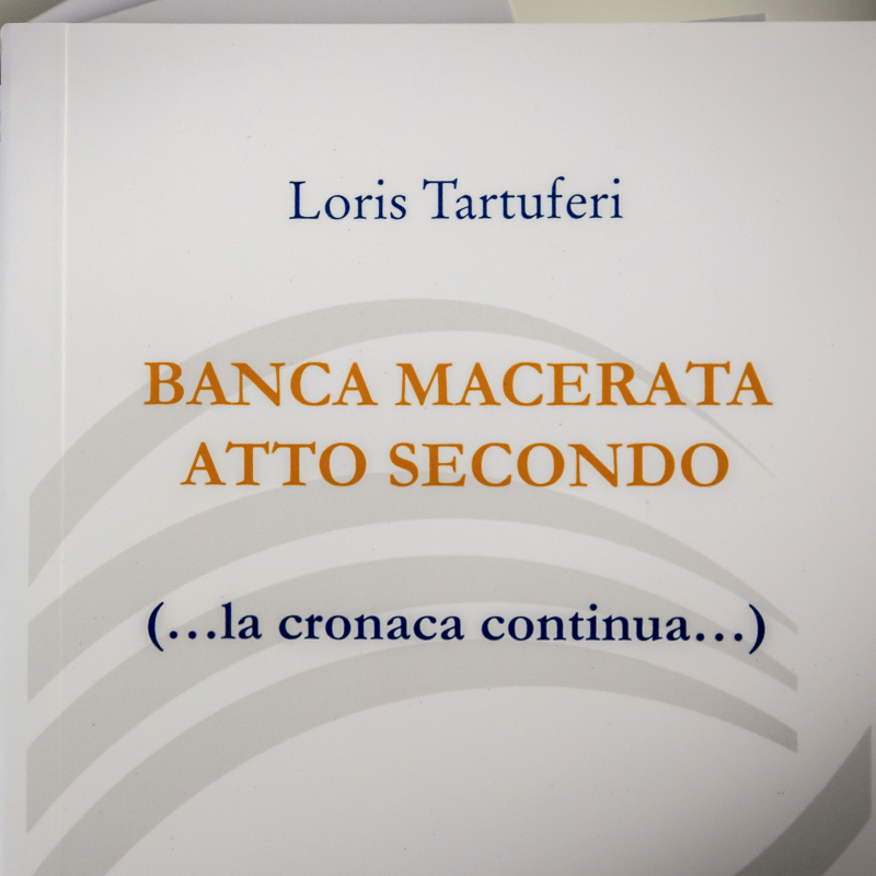 Loris Tartuferi - Banca Macerata. Atto secondo (….la cronaca continua….) | Banca Macerata 1